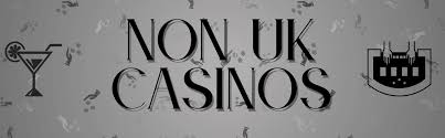 Exploring Non UK Casino Sites Your Guide to International Gaming Exploring Non UK Casino Sites Your Guide to International Gaming
